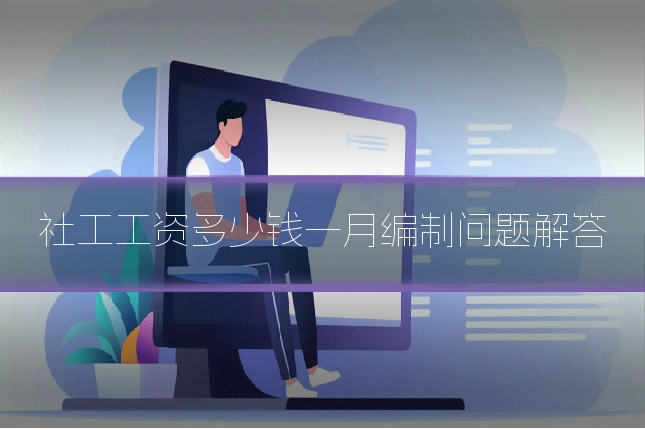 社工工资多少钱一月编制问题解答