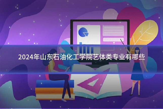 2024年山东石油化工学院艺体类专业有哪些