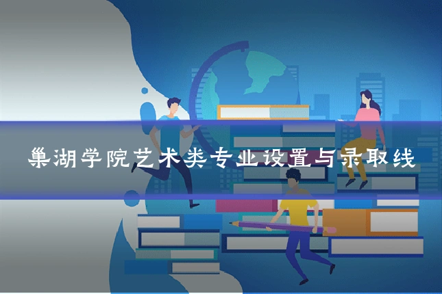 巢湖学院艺术类专业设置与录取线