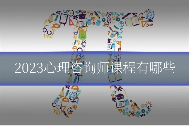 2023心理咨询师课程有哪些