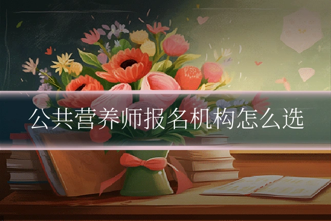 公共营养师报名机构怎么选