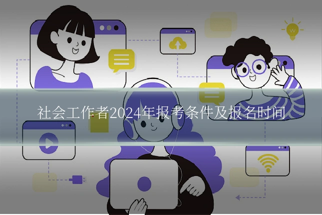 社会工作者2024年报考条件及报名时间