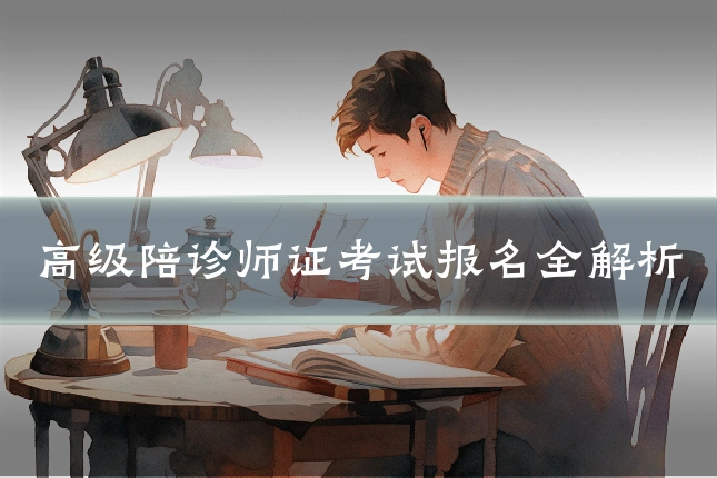 高级陪诊师证考试报名全解析