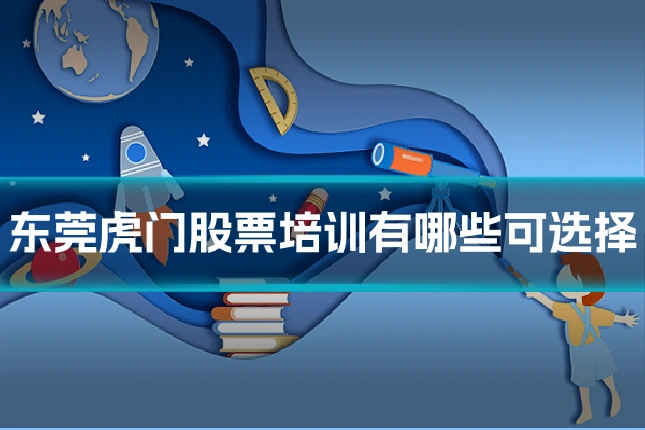 东莞虎门股票培训有哪些可选择