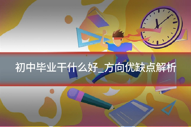 初中毕业干什么好_方向优缺点解析