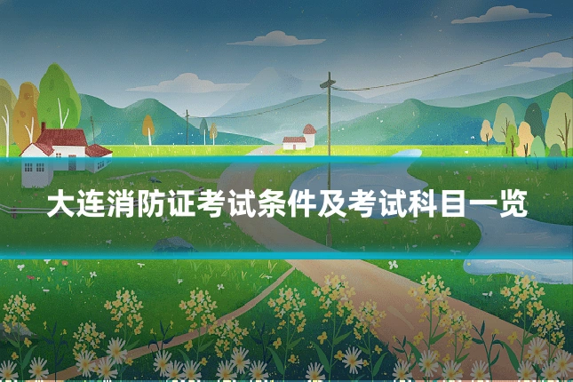大连消防证考试条件及考试科目一览
