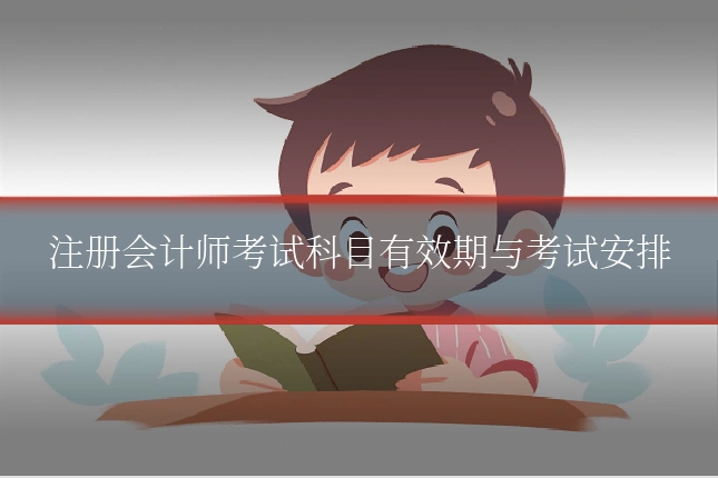 注册会计师考试科目有效期与考试安排