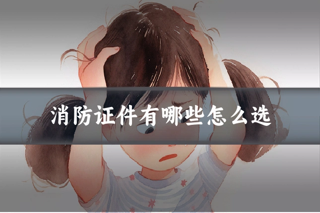 消防证件有哪些怎么选