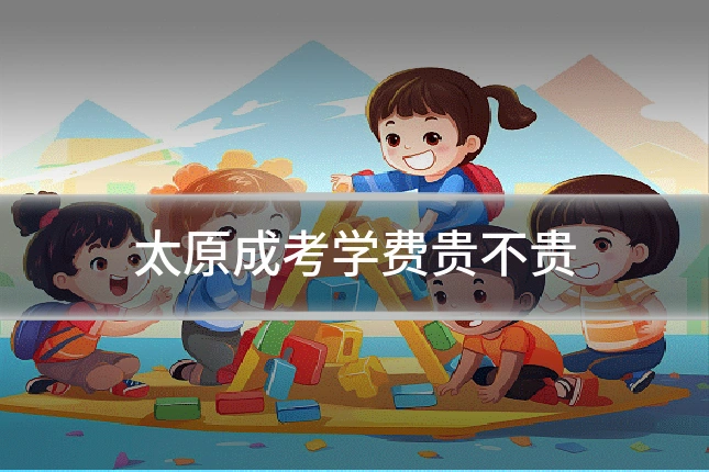太原成考学费贵不贵