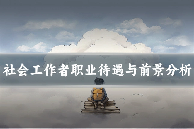 社会工作者职业待遇与前景分析