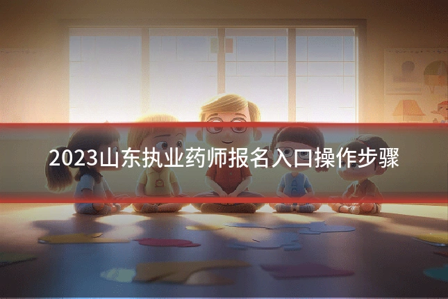 2023山东执业药师报名入口操作步骤