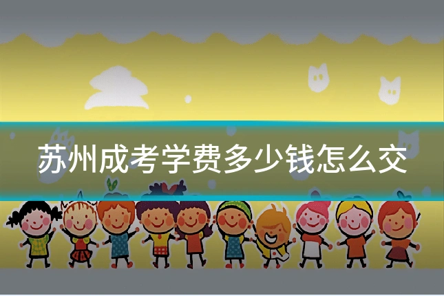 苏州成考学费多少钱怎么交