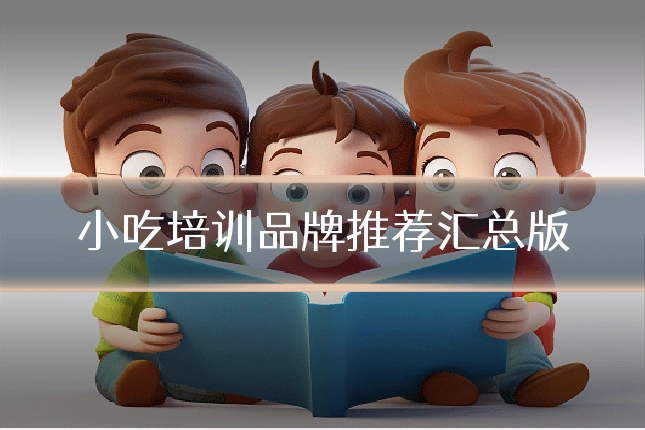 小吃培训品牌推荐汇总版