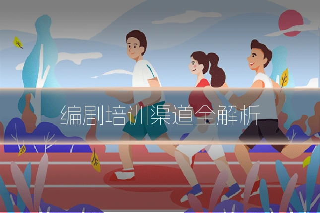 编剧培训渠道全解析