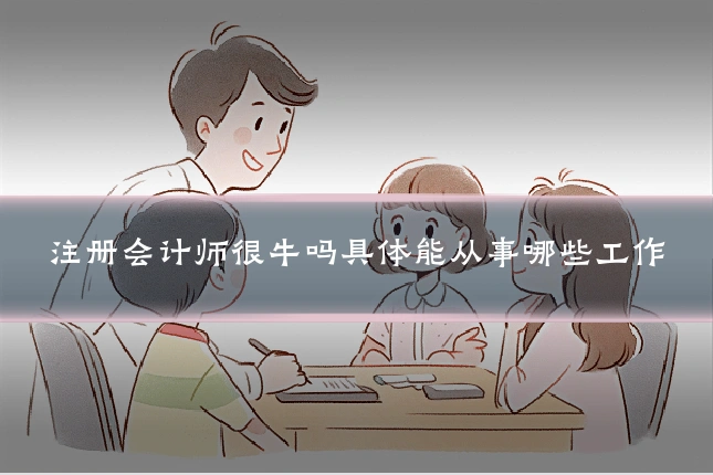 注册会计师很牛吗具体能从事哪些工作