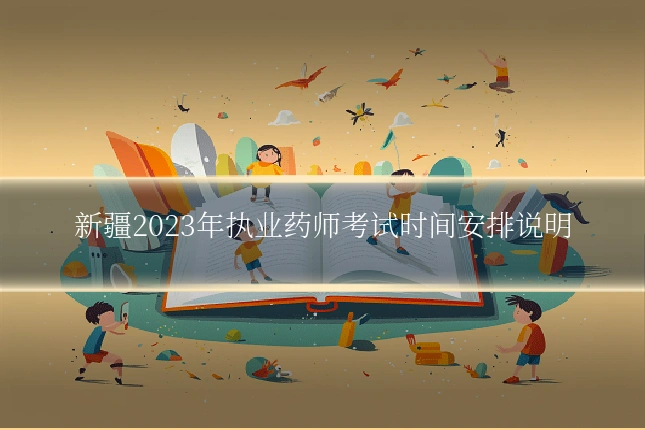 新疆2023年执业药师考试时间安排说明