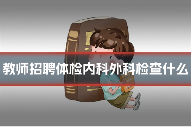 教师招聘体检内科外科检查什么