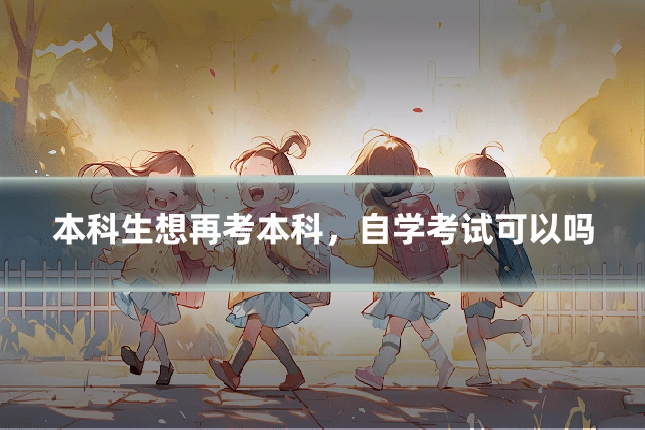 本科生想再考本科,自学考试可以吗