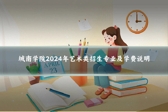 城南学院2024年艺术类招生专业及学费说明
