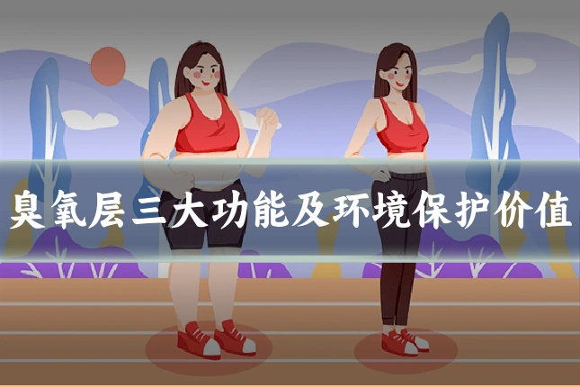 臭氧层三大功能及环境保护价值