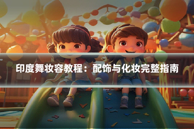 印度舞妆容教程：配饰与化妆完整指南