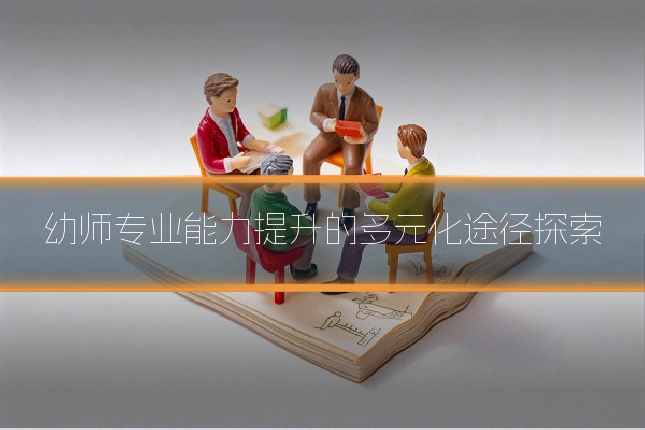 幼师专业能力提升的多元化途径探索