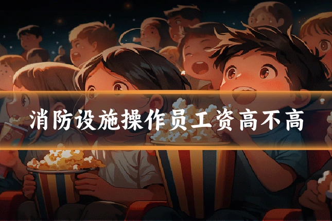 消防设施操作员工资高不高