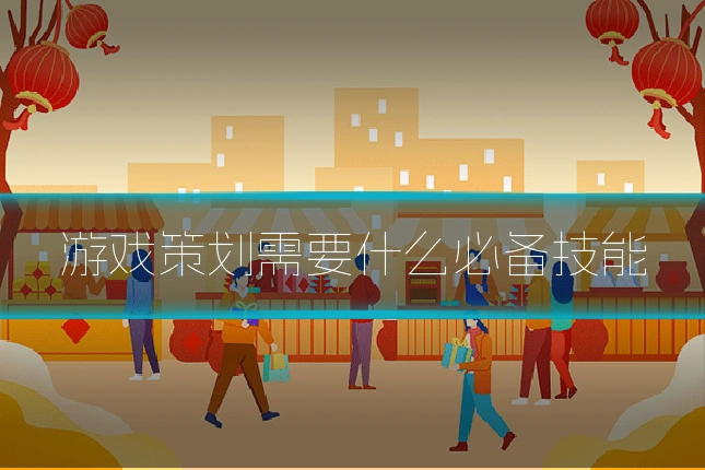 游戏策划需要什么必备技能