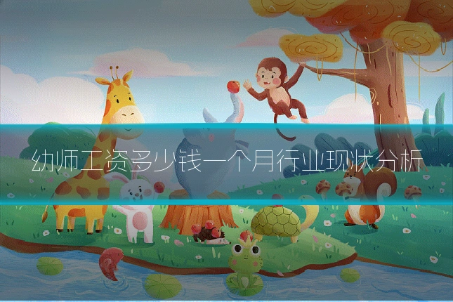 幼师工资多少钱一个月行业现状分析