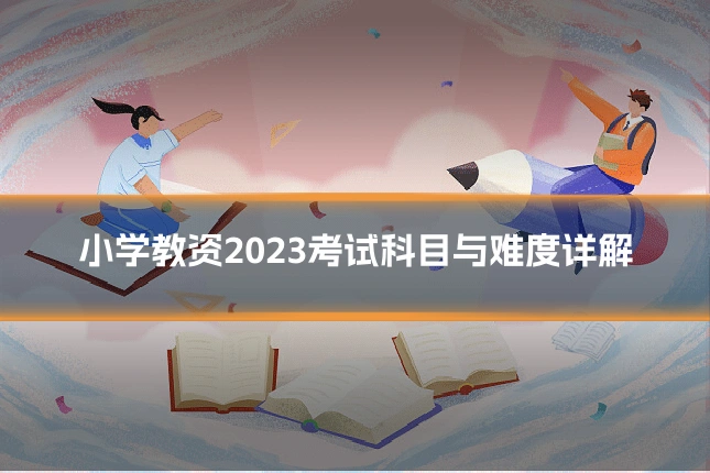 小学教资2023考试科目与难度详解