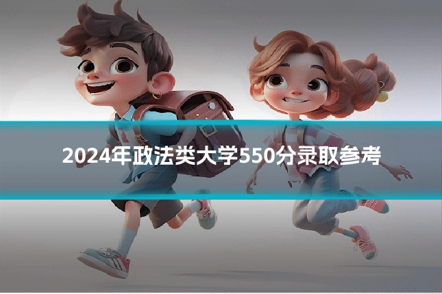 2024年政法类大学550分录取参考