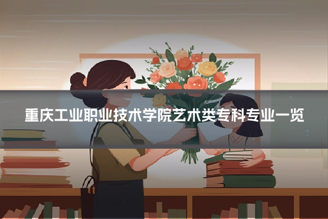 重庆工业职业技术学院艺术类专科专业一览