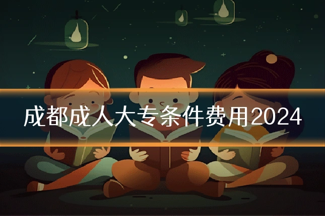 成都成人大专条件费用2024