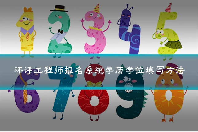 环评工程师报名系统学历学位填写方法