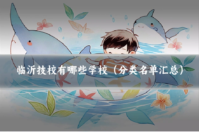 临沂技校有哪些学校（分类名单汇总）