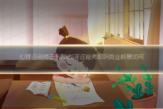 心理咨询师证书2023年还能考取吗就业前景如何