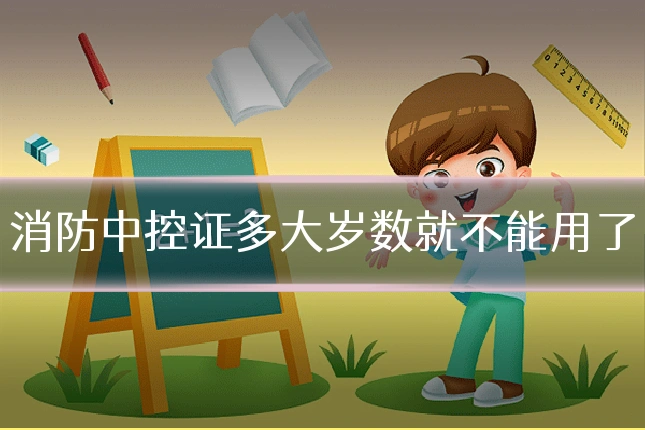 消防中控证多大岁数就不能用了