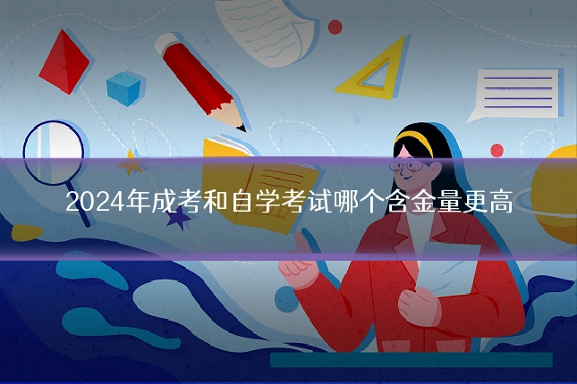 2024年成考和自学考试哪个含金量更高