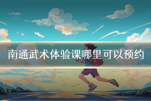 南通武术体验课哪里可以预约