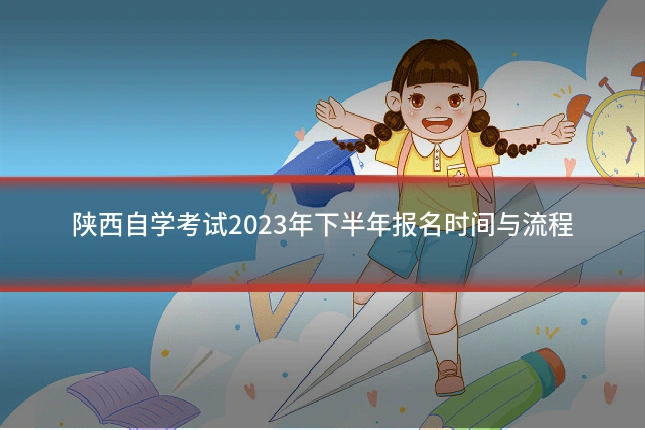 陕西自学考试2023年下半年报名时间与流程