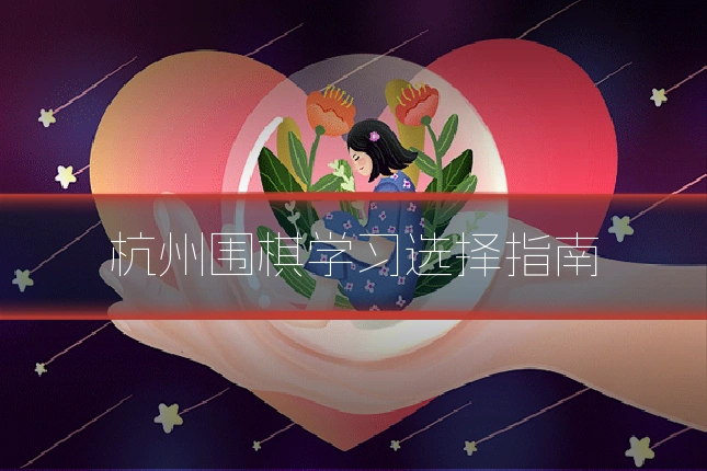 杭州围棋学习选择指南