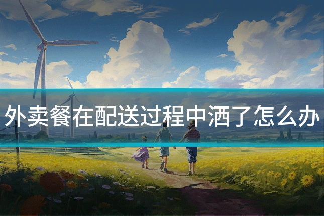 外卖餐在配送过程中洒了怎么办
