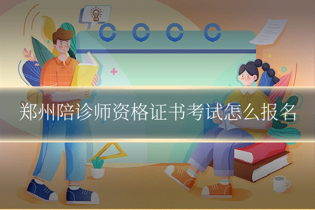 郑州陪诊师资格证书考试怎么报名