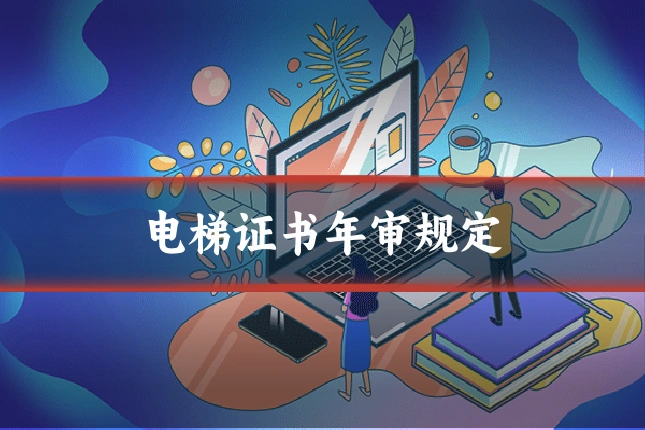 电梯证书年审规定