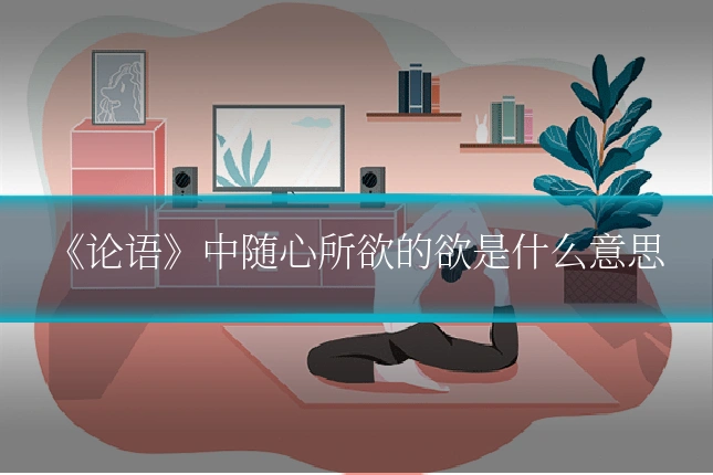 《论语》中随心所欲的欲是什么意思