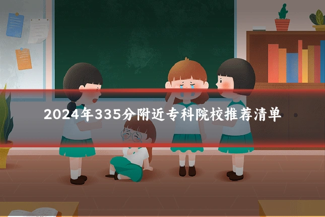 2024年335分附近专科院校推荐清单