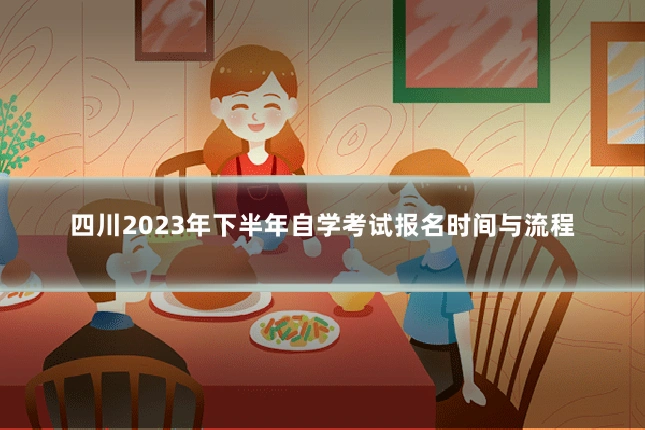 四川2023年下半年自学考试报名时间与流程