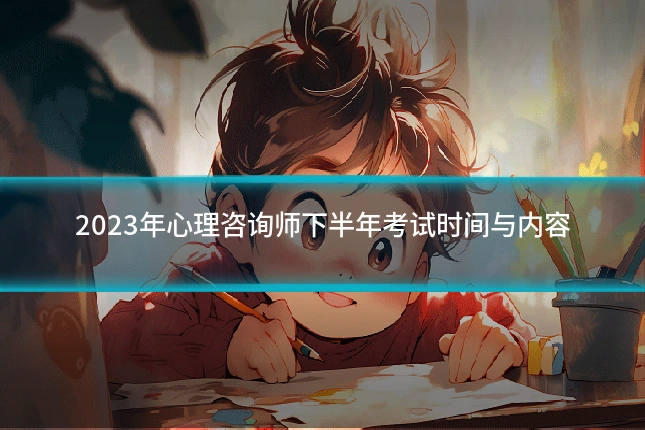 2023年心理咨询师下半年考试时间与内容