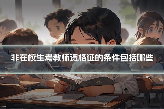 非在校生考教师资格证的条件包括哪些