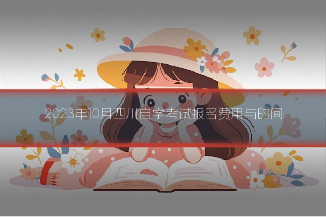 2023年10月四川自学考试报名费用与时间